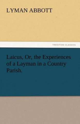 Книга Laicus, Or, the Experiences of a Layman in a Country Parish. Lyman Abbott