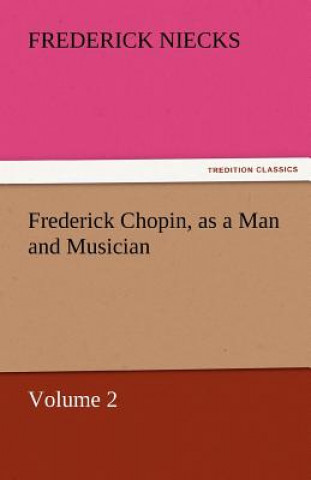 Carte Frederick Chopin, as a Man and Musician - Volume 2 Frederick Niecks