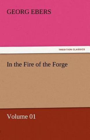 Könyv In the Fire of the Forge - Volume 01 Georg Ebers