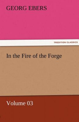 Könyv In the Fire of the Forge - Volume 03 Georg Ebers