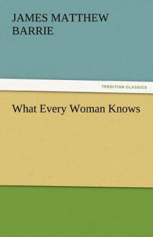 Kniha What Every Woman Knows James M. Barrie