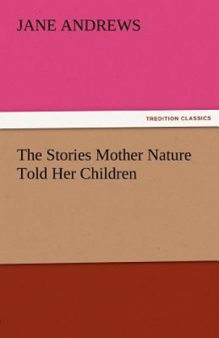 Könyv Stories Mother Nature Told Her Children Jane Andrews