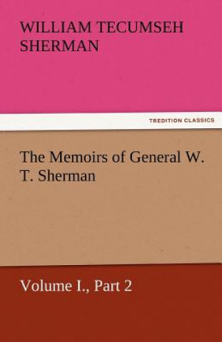 Carte Memoirs of General W. T. Sherman, Volume I., Part 2 William T. (William Tecumseh) Sherman