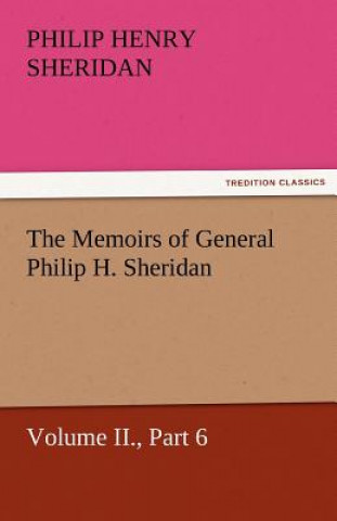 Книга Memoirs of General Philip H. Sheridan, Volume II., Part 6 Philip Henry Sheridan