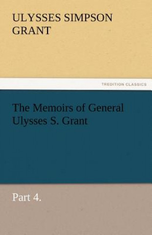 Книга Memoirs of General Ulysses S. Grant, Part 4. Ulysses S. (Ulysses Simpson) Grant