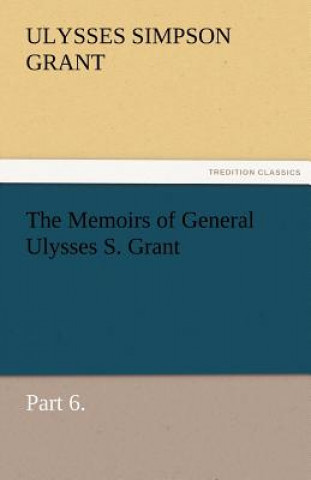 Книга Memoirs of General Ulysses S. Grant, Part 6. Ulysses S. (Ulysses Simpson) Grant