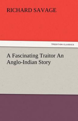 Carte Fascinating Traitor an Anglo-Indian Story Richard Savage