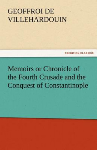 Kniha Memoirs or Chronicle of the Fourth Crusade and the Conquest of Constantinople Geoffroi de Villehardouin