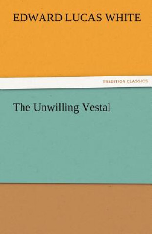 Книга Unwilling Vestal Edward Lucas White