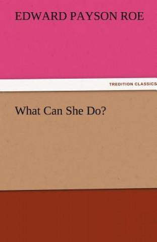 Книга What Can She Do? Edward Payson Roe