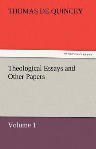 Carte Theological Essays and Other Papers - Volume 1 Thomas De Quincey