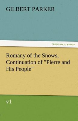 Könyv Romany of the Snows, Continuation of Pierre and His People, V1 Gilbert Parker