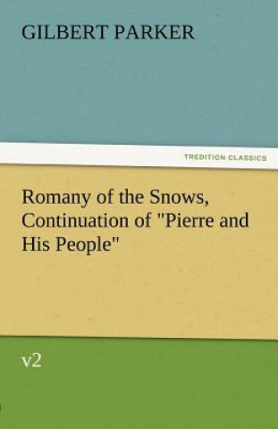 Könyv Romany of the Snows, Continuation of Pierre and His People, V2 Gilbert Parker