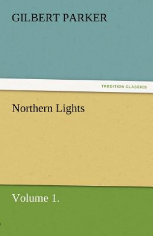 Knjiga Northern Lights, Volume 1. Gilbert Parker
