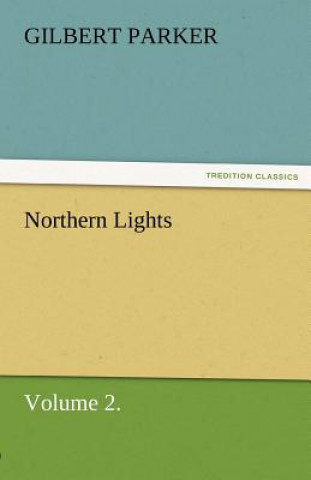 Könyv Northern Lights, Volume 2. Gilbert Parker