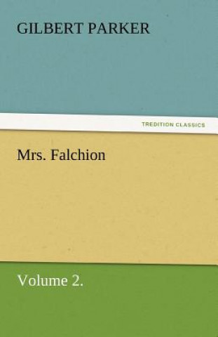 Könyv Mrs. Falchion, Volume 2. Gilbert Parker