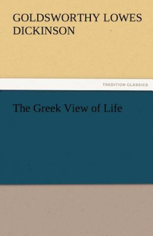 Kniha Greek View of Life G. Lowes (Goldsworthy Lowes) Dickinson