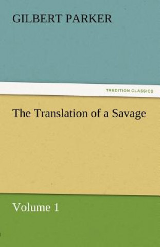 Carte Translation of a Savage, Volume 1 Gilbert Parker