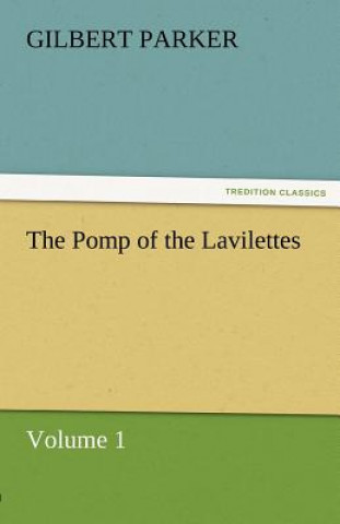 Kniha Pomp of the Lavilettes, Volume 1 Gilbert Parker