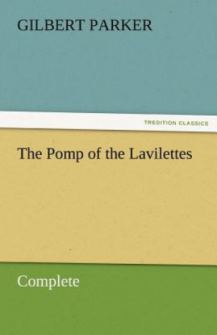 Książka Pomp of the Lavilettes, Complete Gilbert Parker