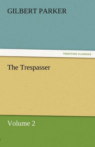 Könyv Trespasser, Volume 2 Gilbert Parker