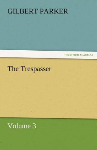 Carte Trespasser, Volume 3 Gilbert Parker