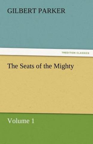 Könyv Seats of the Mighty, Volume 1 Gilbert Parker
