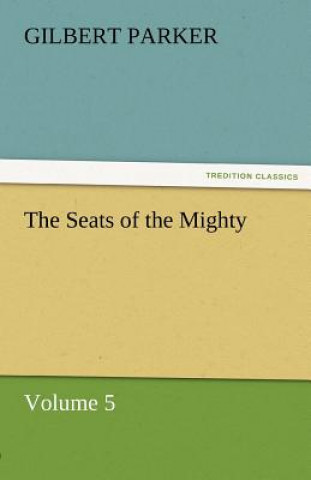 Carte Seats of the Mighty, Volume 5 Gilbert Parker