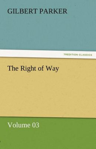 Könyv Right of Way - Volume 03 Gilbert Parker