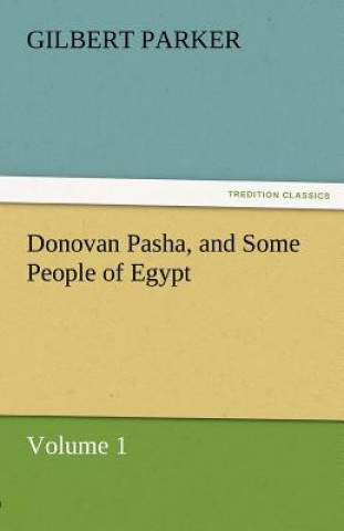 Carte Donovan Pasha, and Some People of Egypt - Volume 1 Gilbert Parker