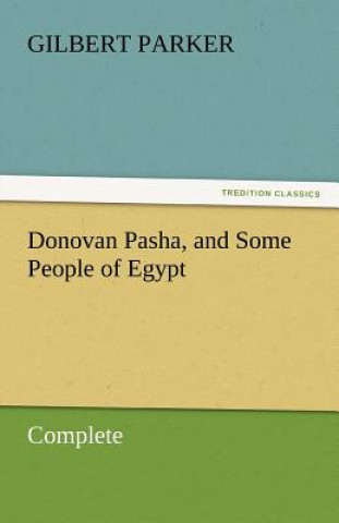 Carte Donovan Pasha, and Some People of Egypt - Complete Gilbert Parker