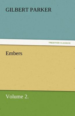 Könyv Embers, Volume 2. Gilbert Parker