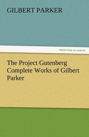 Knjiga Project Gutenberg Complete Works of Gilbert Parker Gilbert Parker