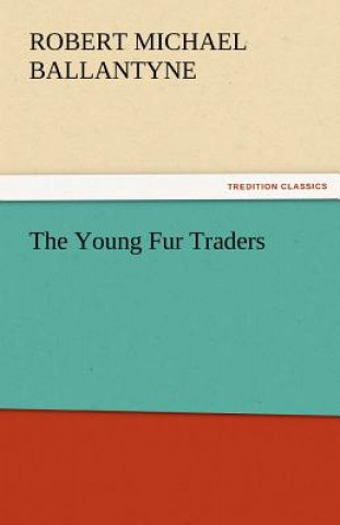 Könyv Young Fur Traders Robert M. Ballantyne