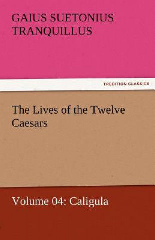 Kniha Lives of the Twelve Caesars, Volume 04 Gaius Suetonius Tranquillus