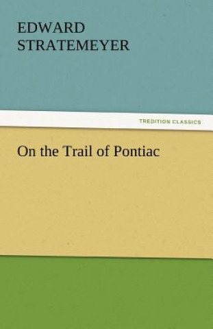 Kniha On the Trail of Pontiac Edward Stratemeyer