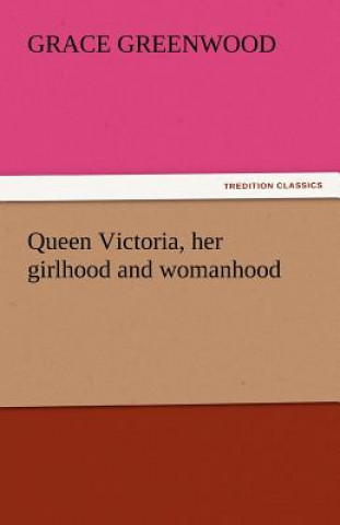 Książka Queen Victoria, Her Girlhood and Womanhood Grace Greenwood