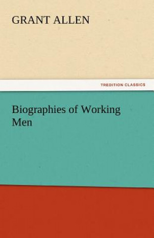Könyv Biographies of Working Men Grant Allen