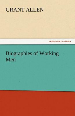 Kniha Biographies of Working Men Grant Allen