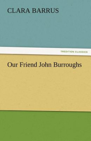 Buch Our Friend John Burroughs Clara Barrus