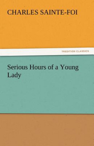 Könyv Serious Hours of a Young Lady Charles Sainte-Foi