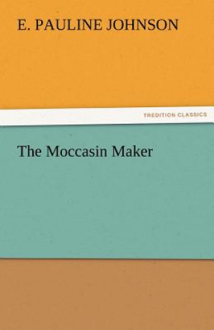 Knjiga Moccasin Maker E. Pauline Johnson