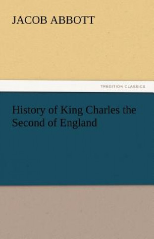 Carte History of King Charles the Second of England Jacob Abbott