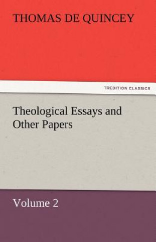 Carte Theological Essays and Other Papers - Volume 2 Thomas De Quincey