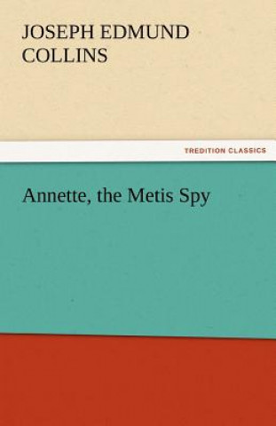 Carte Annette, the Metis Spy Joseph Edmund Collins