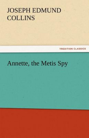 Książka Annette, the Metis Spy Joseph Edmund Collins