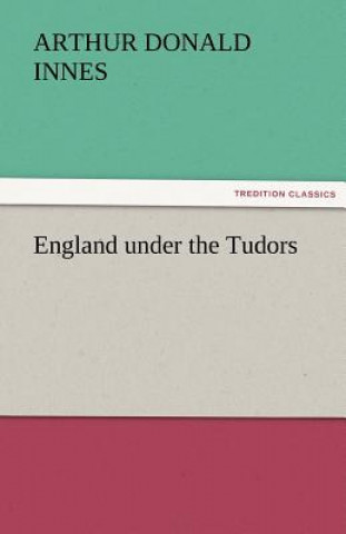Könyv England Under the Tudors Arthur D. (Arthur Donald) Innes