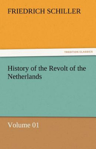 Buch History of the Revolt of the Netherlands - Volume 01 Friedrich von Schiller