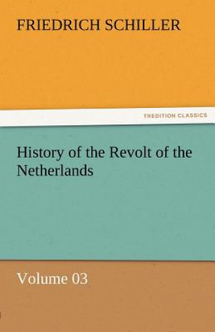 Książka History of the Revolt of the Netherlands - Volume 03 Friedrich von Schiller