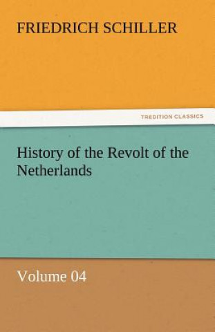 Książka History of the Revolt of the Netherlands - Volume 04 Friedrich von Schiller